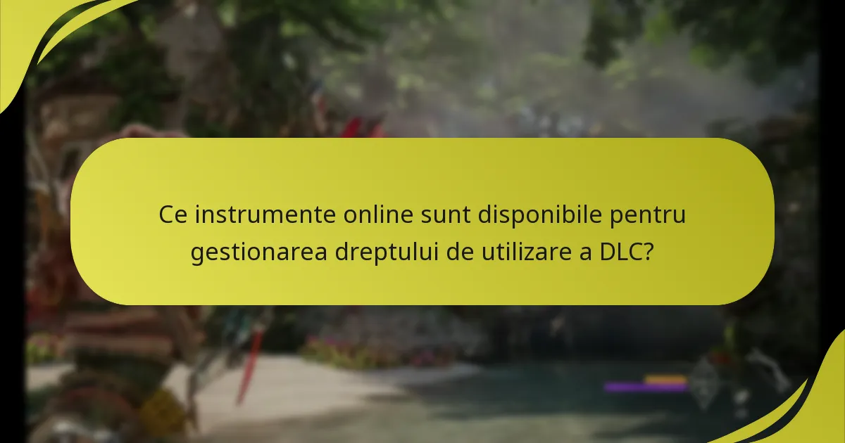 Ce instrumente online sunt disponibile pentru gestionarea dreptului de utilizare a DLC?