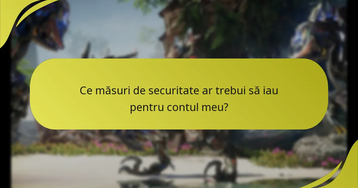 Ce măsuri de securitate ar trebui să iau pentru contul meu?