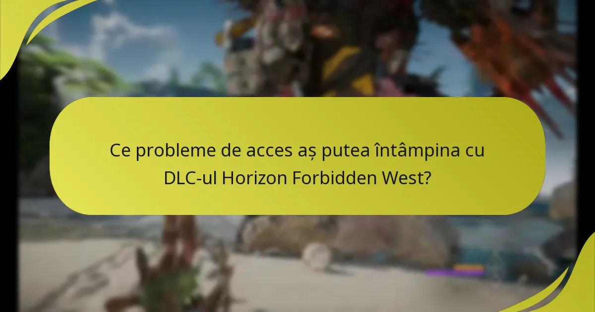 Ce probleme de acces aș putea întâmpina cu DLC-ul Horizon Forbidden West?