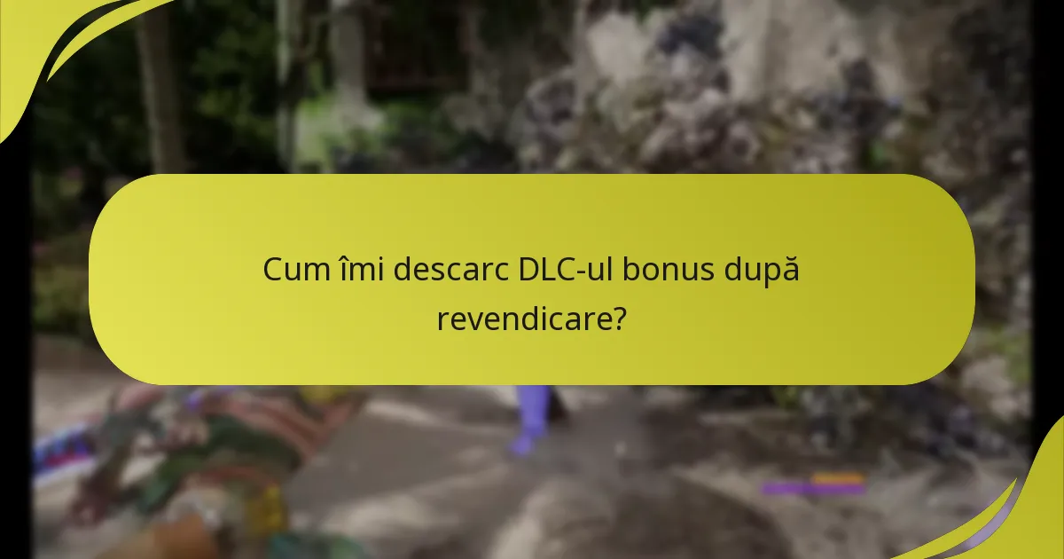 Cum îmi descarc DLC-ul bonus după revendicare?