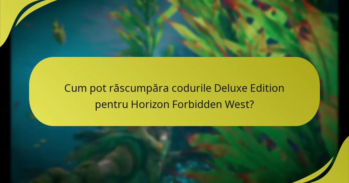 Unde pot găsi suport pentru răscumpărarea codurilor Deluxe Edition?